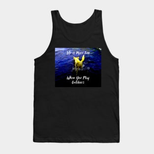 Life is More Fun When You Play Outdoors - Dog Splashing in the River Tank Top